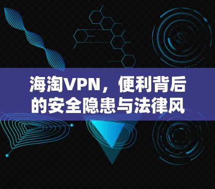 海淘VPN，便利背后的安全隐患与法律风险