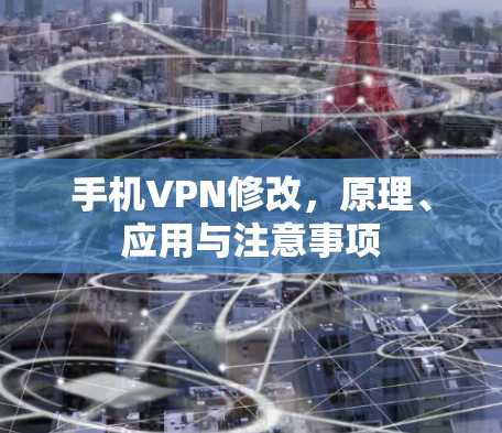 手机VPN修改，原理、应用与注意事项