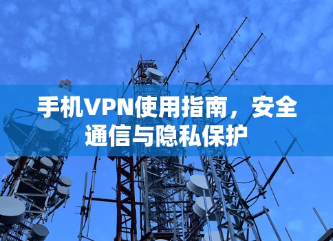 手机VPN使用指南，安全通信与隐私保护