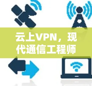 云上VPN，现代通信工程师的视角与实现